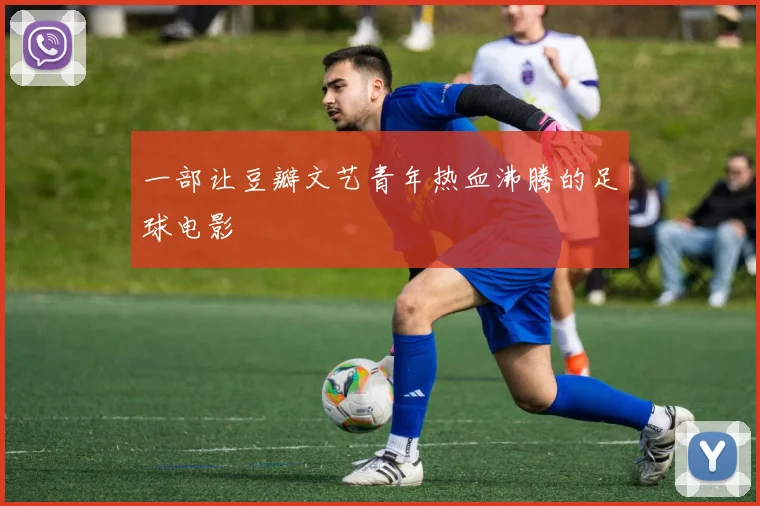 一部让豆瓣文艺青年热血沸腾的足球电影