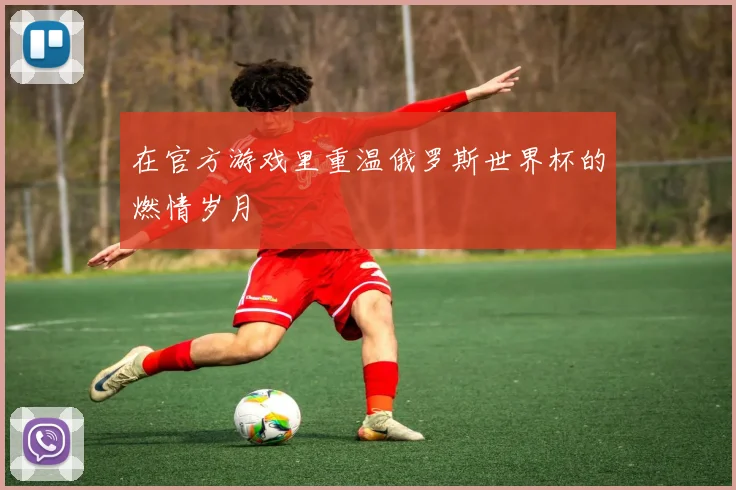 在官方游戏里重温俄罗斯世界杯的燃情岁月