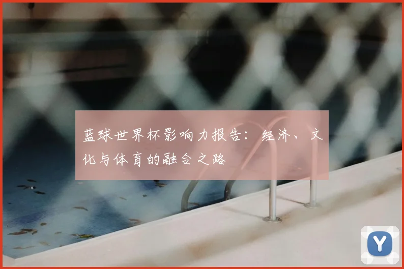 蓝球世界杯影响力报告：经济、文化与体育的融合之路