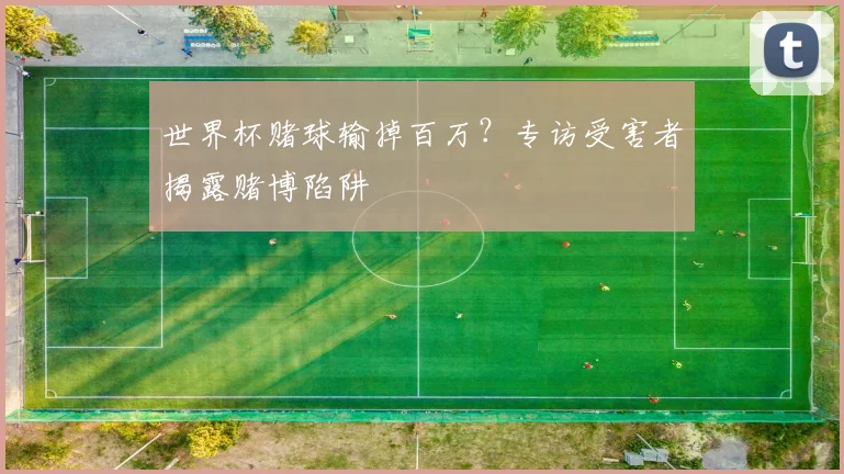 世界杯赌球输掉百万？专访受害者揭露赌博陷阱