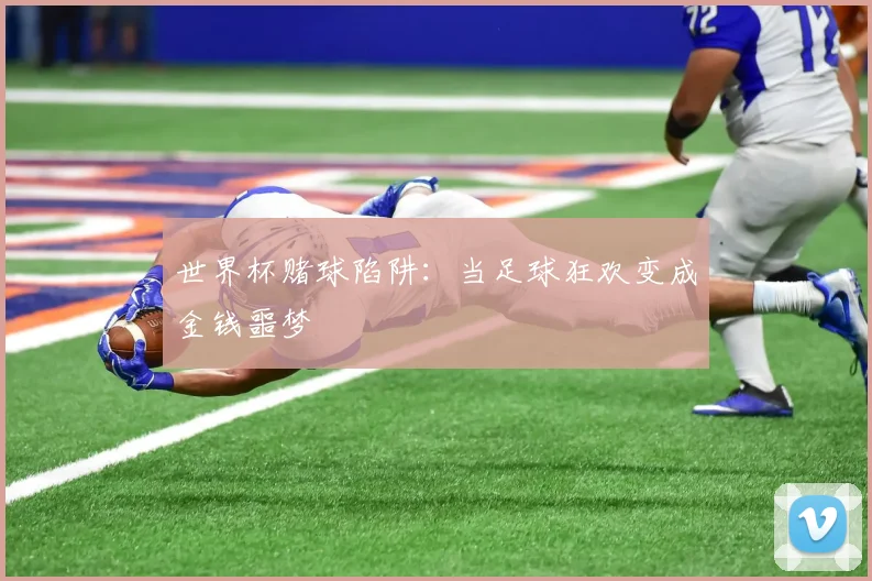 世界杯赌球陷阱：当足球狂欢变成金钱噩梦