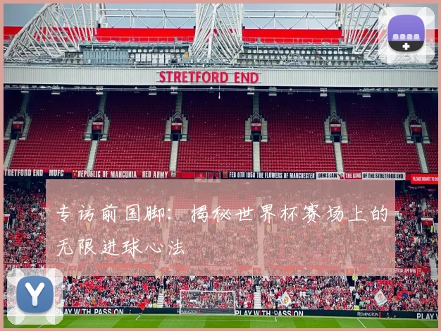 专访前国脚:揭秘世界杯赛场上的无限进球心法