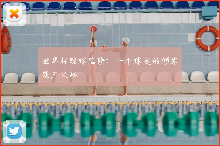 世界杯赌球陷阱:一个球迷的倾家荡产之路