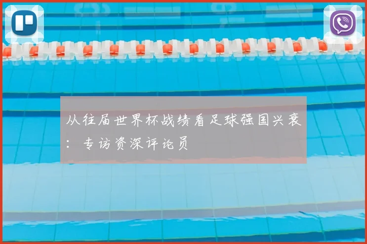 从往届世界杯战绩看足球强国兴衰:专访资深评论员